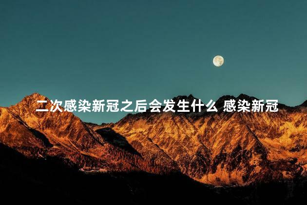 二次感染新冠之后会发生什么 感染新冠可以洗澡洗头吗